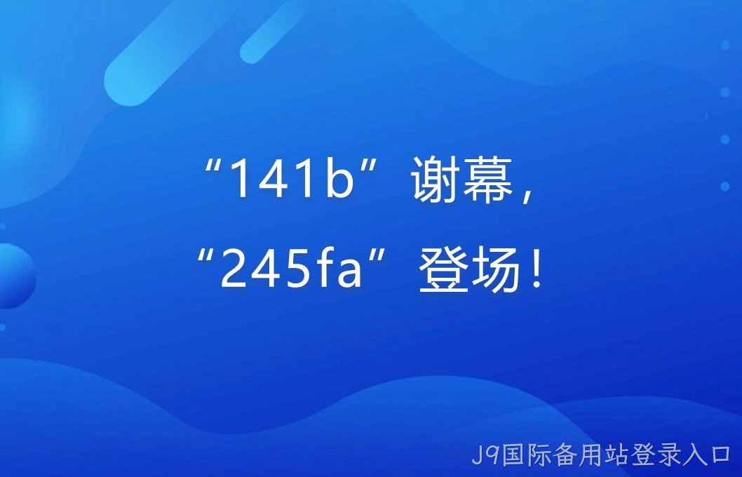 “141b”谢幕，“245fa”登场！