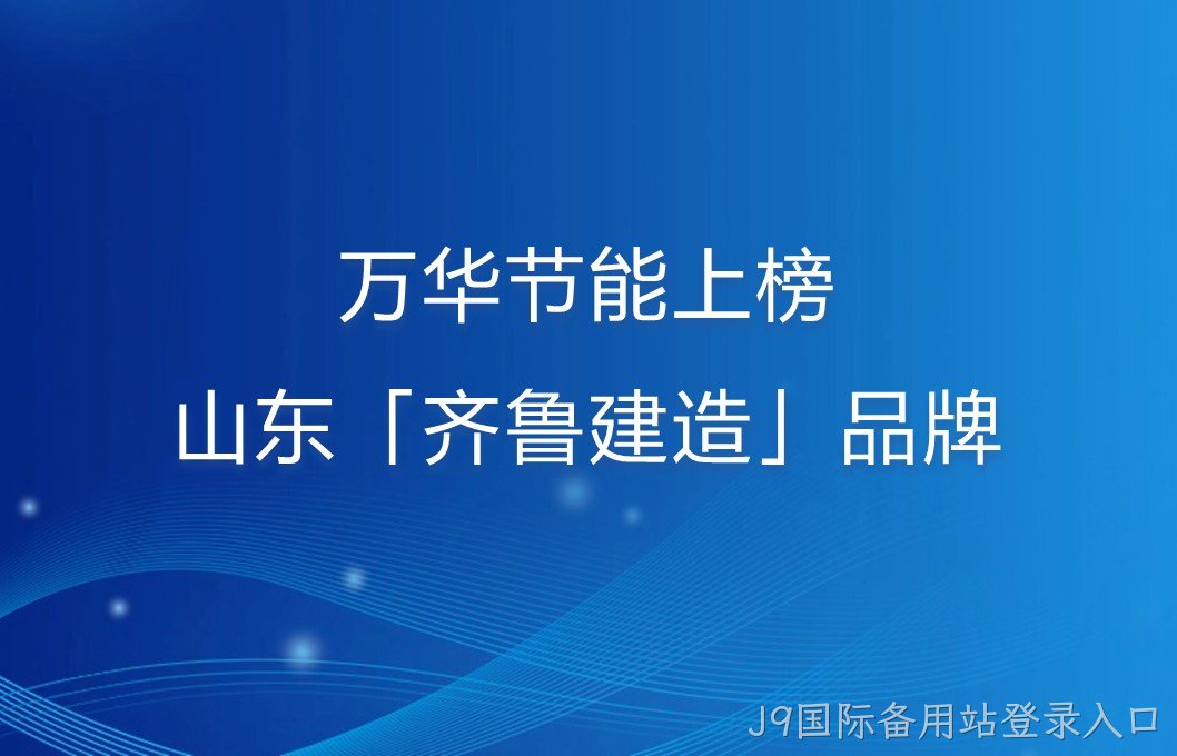 J9国际备用站登录入口上榜山东「齐鲁建造」品牌！